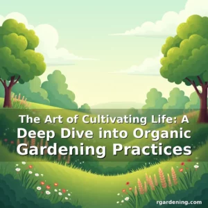 Artistic representation for The Art of Cultivating Life: A Deep Dive into Organic Gardening Practices