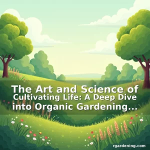 Artistic representation for The Art and Science of Cultivating Life: A Deep Dive into Organic Gardening Practices